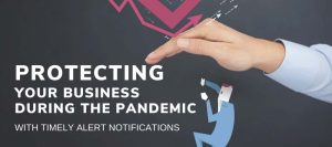 Read more about the article Protecting Your Business During the Pandemic with Timely Alert Notifications