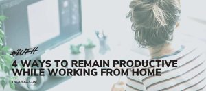 Read more about the article 4 ways to remain productive while working from home